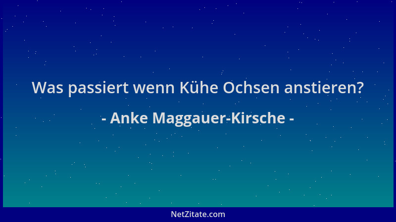Anke Maggauer-Kirsche - Was passiert wenn Kühe Ochsen anstieren?...