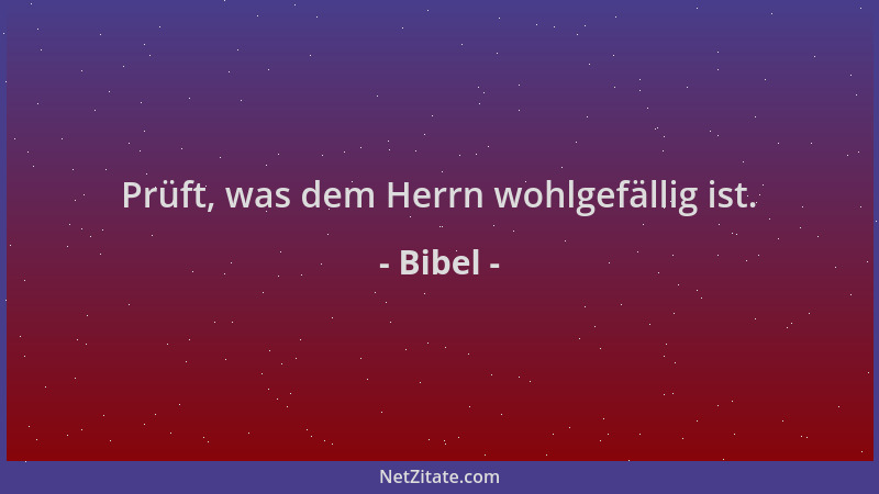 Bibel - Prüft, was dem Herrn wohlgefällig ist....