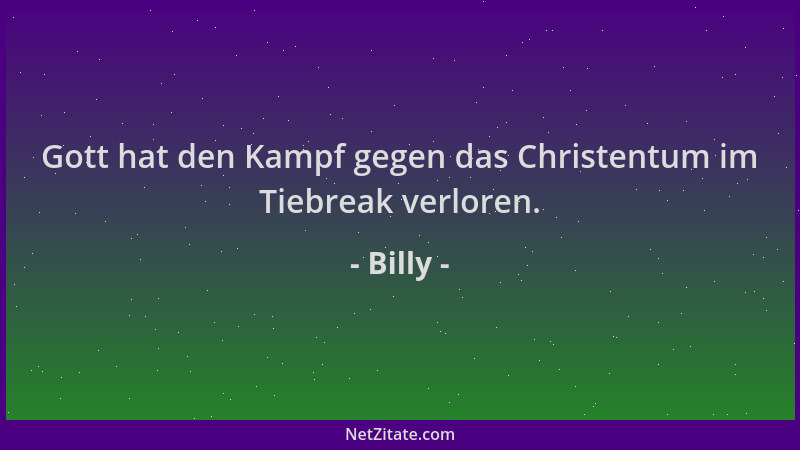 Billy - Gott hat den Kampf gegen das Christentum im Tiebreak verloren....