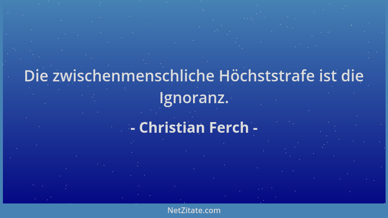 Christian Ferch - Die zwischenmenschliche Höchststrafe ist die Ignoranz....