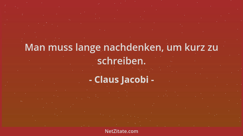 Claus Jacobi - Man muss lange nachdenken, um kurz zu schreiben....