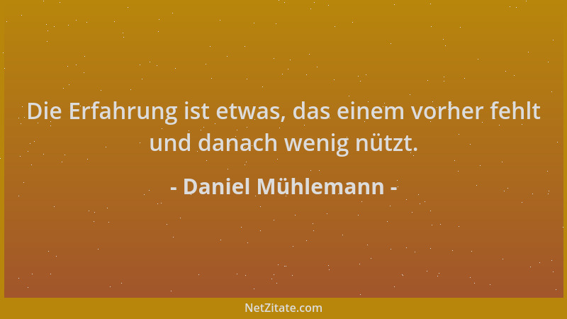 Daniel Mühlemann - Die Erfahrung ist etwas, das einem vorher fehlt und danach wenig nützt....
