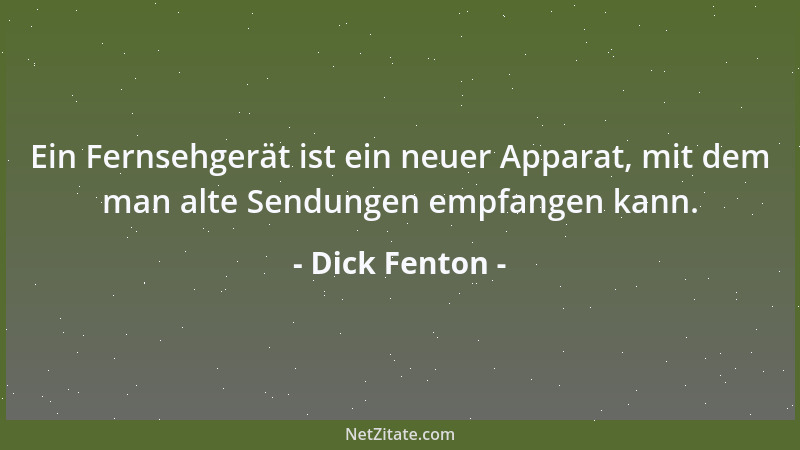 Dick Fenton - Ein Fernsehgerät ist ein neuer Apparat, mit dem man alte Sendungen empfangen kann....