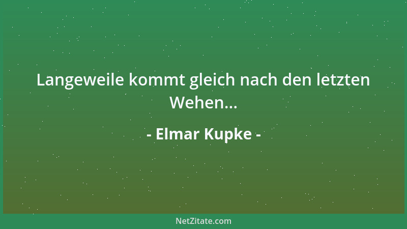 Elmar Kupke - Langeweile kommt gleich nach den letzten Wehen......