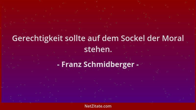 Franz Schmidberger - Gerechtigkeit sollte auf dem Sockel der Moral stehen....