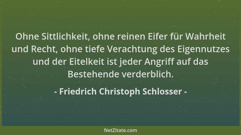 Friedrich Christoph Schlosser - Ohne Sittlichkeit, ohne reinen Eifer für Wahrheit und Recht, ohne tiefe Verachtung des Eige...