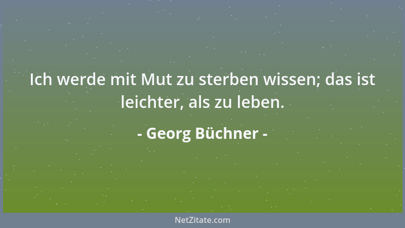 Georg Büchner - Ich werde mit Mut zu sterben wissen; das ist leichter, als zu leben....