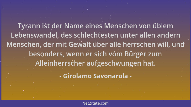 Girolamo Savonarola - Tyrann ist der Name eines Menschen von üblem Lebenswandel, des schlechtesten unter allen andern Mensc...