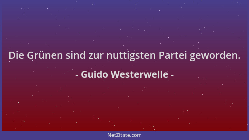 Guido Westerwelle - Die Grünen sind zur nuttigsten Partei geworden....