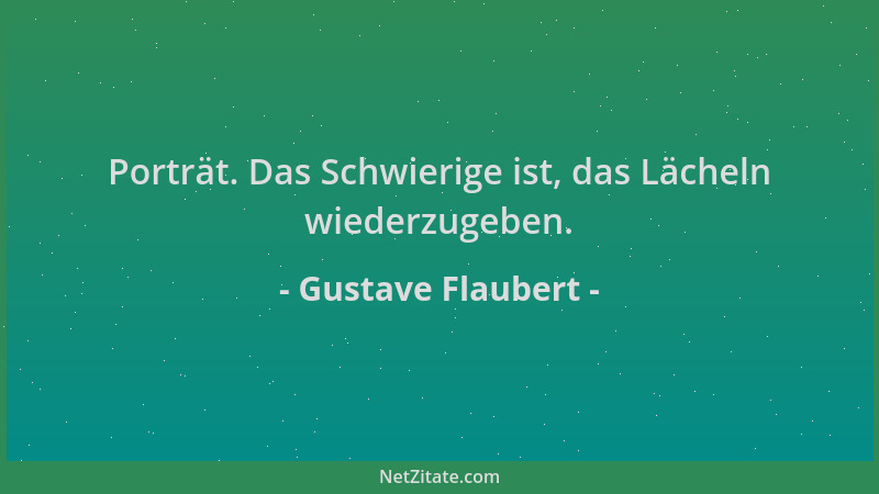 Gustave Flaubert - Porträt. Das Schwierige ist, das Lächeln wiederzugeben....