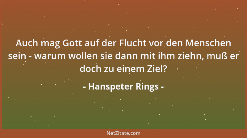 Hanspeter Rings - Auch mag Gott auf der Flucht vor den Menschen sein - warum wollen sie dann mit ihm ziehn, muß er doch zu...