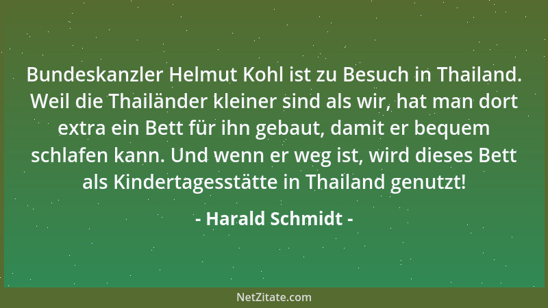 Harald Schmidt - Bundeskanzler Helmut Kohl ist zu Besuch in Thailand. Weil die Thailänder kleiner sind als wir, hat man dor...
