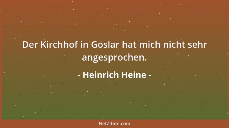 Heinrich Heine - Der Kirchhof in Goslar hat mich nicht sehr angesprochen....