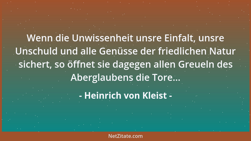 Heinrich von Kleist - Wenn die Unwissenheit unsre Einfalt, unsre Unschuld und alle Genüsse der friedlichen Natur sichert, s...