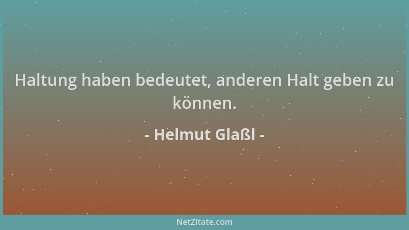 Helmut Glaßl - Haltung haben bedeutet, anderen Halt geben zu können....