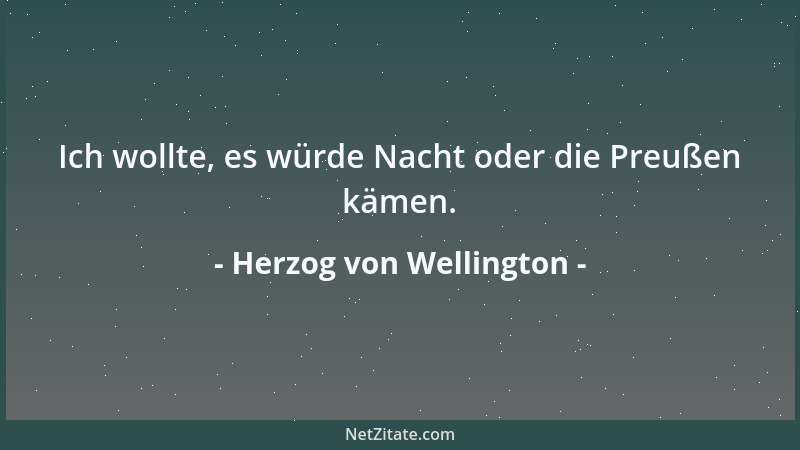 Herzog von Wellington - Ich wollte, es würde Nacht oder die Preußen kämen....