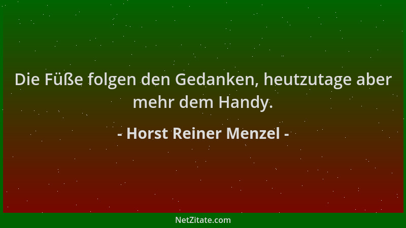 Horst Reiner Menzel - Die Füße folgen den Gedanken, heutzutage aber mehr dem Handy....
