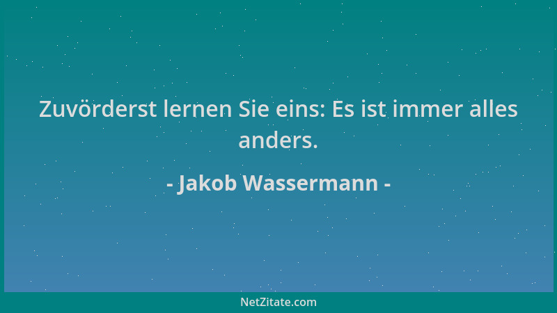 Jakob Wassermann - Zuvörderst lernen Sie eins: Es ist immer alles anders....