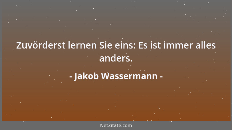 Jakob Wassermann - Zuvörderst lernen Sie eins: Es ist immer alles anders....