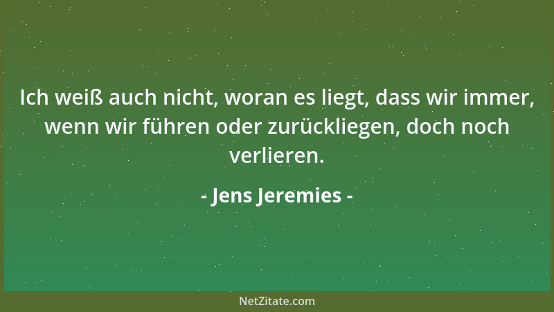 Jens Jeremies - Ich weiß auch nicht, woran es liegt, dass wir immer, wenn wir führen oder zurückliegen, doch noch verlieren...