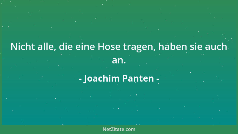 Joachim Panten - Nicht alle, die eine Hose tragen, haben sie auch an....