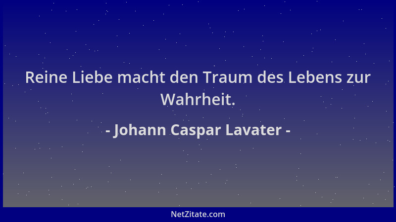 Johann Caspar Lavater - Reine Liebe macht den Traum des Lebens zur Wahrheit....