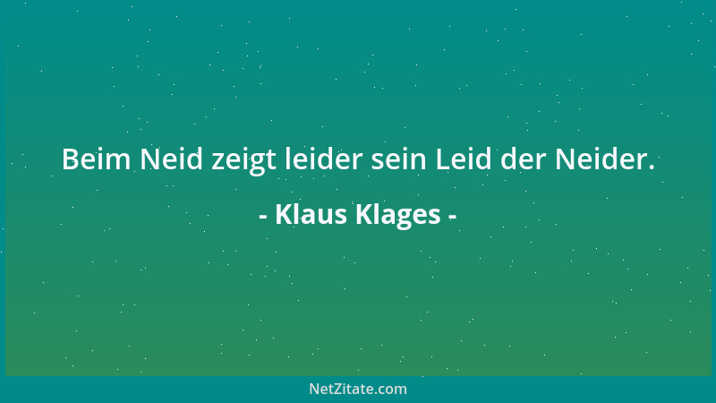 Klaus Klages - Beim Neid zeigt leider sein Leid der Neider....