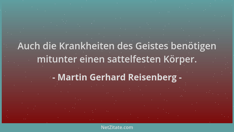 Martin Gerhard Reisenberg - Auch die Krankheiten des Geistes benötigen mitunter einen sattelfesten Körper....