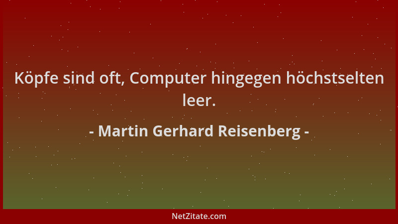 Martin Gerhard Reisenberg - Köpfe sind oft, Computer hingegen höchstselten leer....