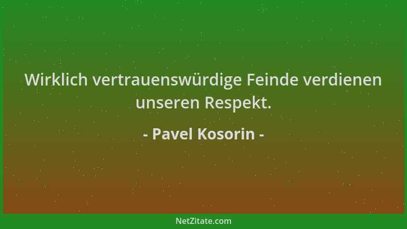 Pavel Kosorin - Wirklich vertrauenswürdige Feinde verdienen unseren Respekt....