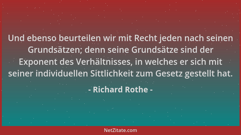 Richard Rothe - Und ebenso beurteilen wir mit Recht jeden nach seinen Grundsätzen; denn seine Grundsätze sind der Exponent...