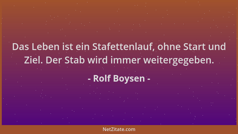 Rolf Boysen - Das Leben ist ein Stafettenlauf, ohne Start und Ziel. Der Stab wird immer weitergegeben....