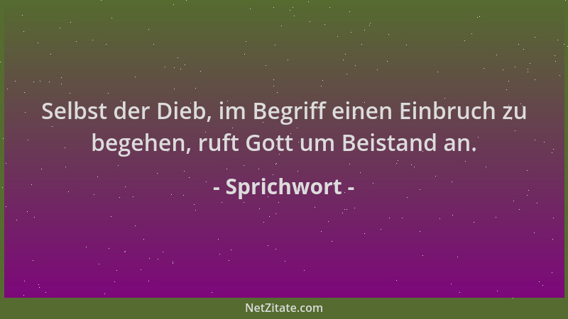 Sprichwort - Selbst der Dieb, im Begriff einen Einbruch zu begehen, ruft Gott um Beistand an....