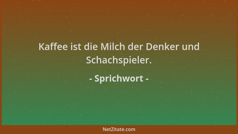 Sprichwort - Kaffee ist die Milch der Denker und Schachspieler....