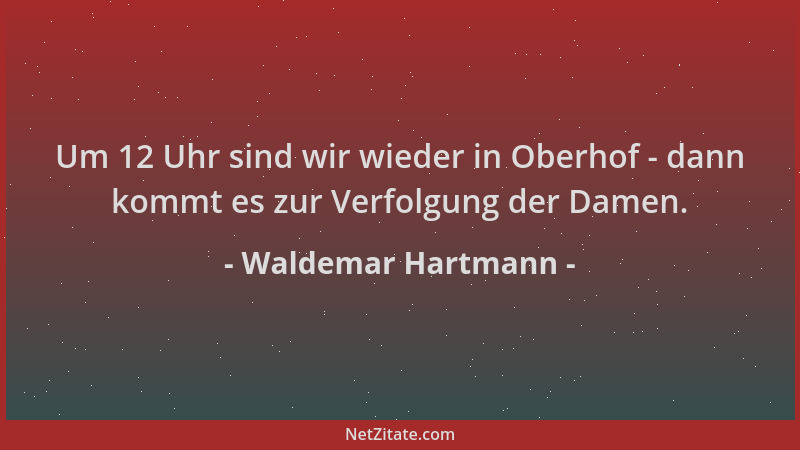 Waldemar Hartmann - Um 12 Uhr sind wir wieder in Oberhof - dann kommt es zur Verfolgung der Damen....