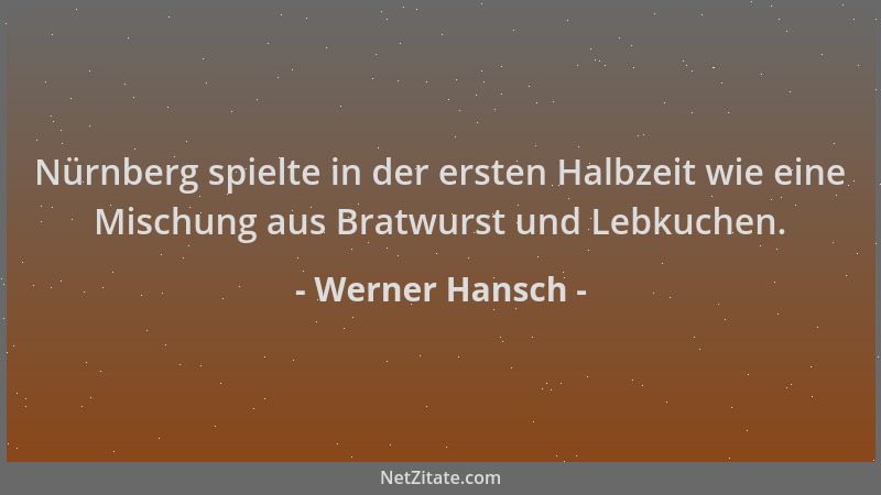Werner Hansch - Nürnberg spielte in der ersten Halbzeit wie eine Mischung aus Bratwurst und Lebkuchen....
