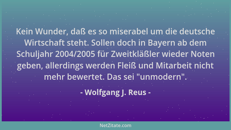 Wolfgang J. Reus - Kein Wunder, daß es so miserabel um die deutsche Wirtschaft steht. Sollen doch in Bayern ab dem Schuljah...