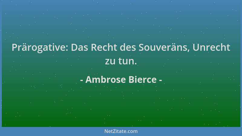 Ambrose Bierce - Prärogative: Das Recht des Souveräns, Unrecht zu tun....