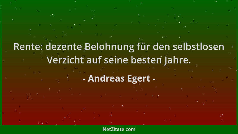 Andreas Egert - Rente: dezente Belohnung für den selbstlosen Verzicht auf seine besten Jahre....