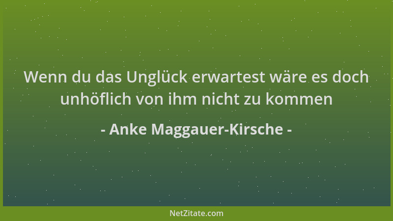 Anke Maggauer-Kirsche - Wenn du das Unglück erwartest wäre es doch unhöflich von ihm nicht zu kommen...