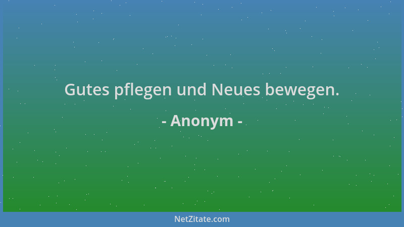 Anonym - Gutes pflegen und Neues bewegen....