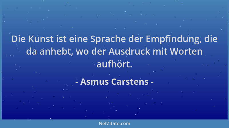 Asmus Carstens - Die Kunst ist eine Sprache der Empfindung, die da anhebt, wo der Ausdruck mit Worten aufhört....