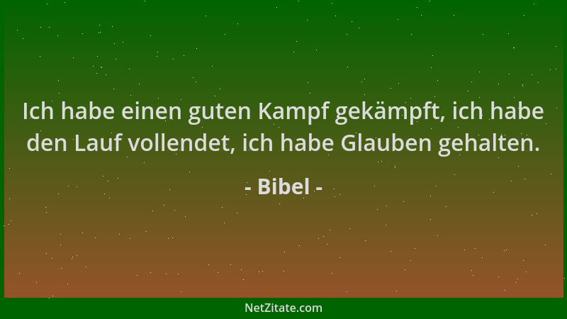 Bibel - Ich habe einen guten Kampf gekämpft, ich habe den Lauf vollendet, ich habe Glauben gehalten....