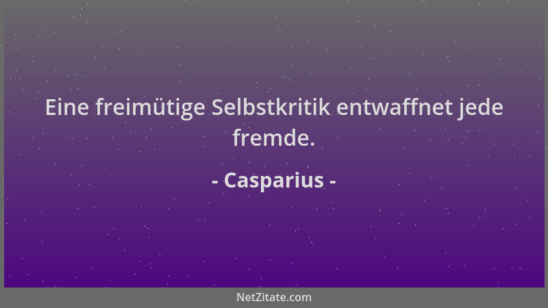 Casparius - Eine freimütige Selbstkritik entwaffnet jede fremde....