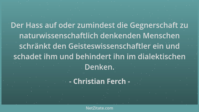 Christian Ferch - Der Hass auf oder zumindest die Gegnerschaft zu naturwissenschaftlich denkenden Menschen schränkt den Gei...