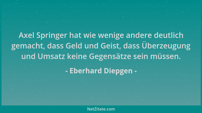 Eberhard Diepgen - Axel Springer hat wie wenige andere deutlich gemacht, dass Geld und Geist, dass Überzeugung und Umsatz k...