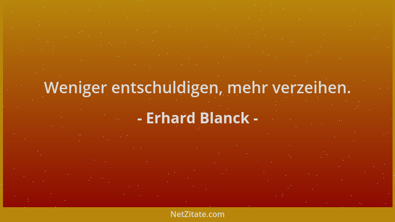 Erhard Blanck - Weniger entschuldigen, mehr verzeihen....
