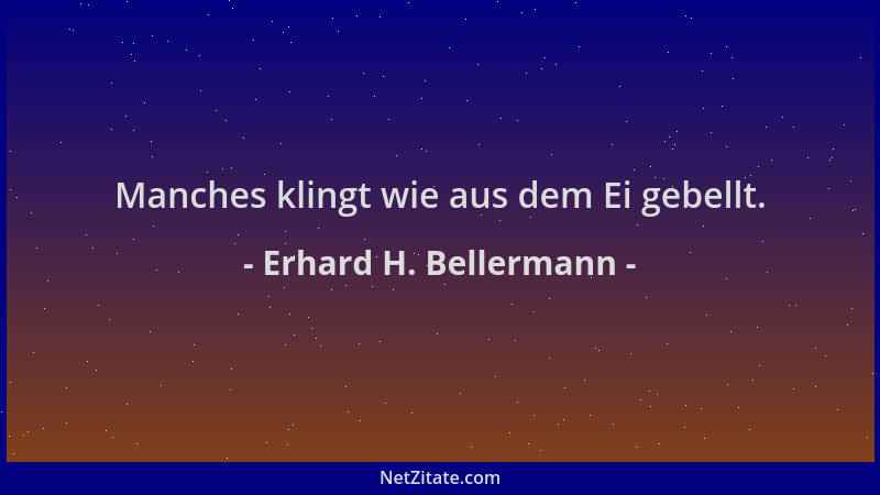 Erhard H. Bellermann - Manches klingt wie aus dem Ei gebellt....