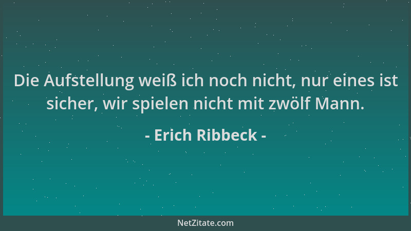 Erich Ribbeck - Die Aufstellung weiß ich noch nicht, nur eines ist sicher, wir spielen nicht mit zwölf Mann....