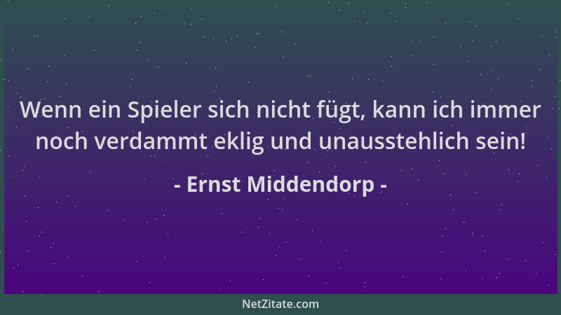 Ernst Middendorp - Wenn ein Spieler sich nicht fügt, kann ich immer noch verdammt eklig und unausstehlich sein!...